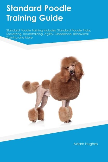 Standard Poodle Training Guide Standard Poodle Training Includes, Adam Hughes - Paperback - 9781395860912