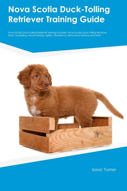 Nova Scotia Duck-Tolling Retriever Training Guide Nova Scotia Duck-Tolling Retriever Training Includes, Isaac Turner - Paperback - 9781395861575