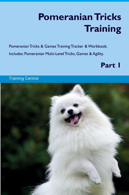 Pomeranian Tricks Training Pomeranian Tricks & Games Training Tracker & Workbook. Includes, Training Central - Paperback - 9781395861834