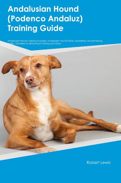 Andalusian Hound (Podenco Andaluz) Training Guide Andalusian Hound Training Includes, Robert Lewis - Paperback - 9781395862220