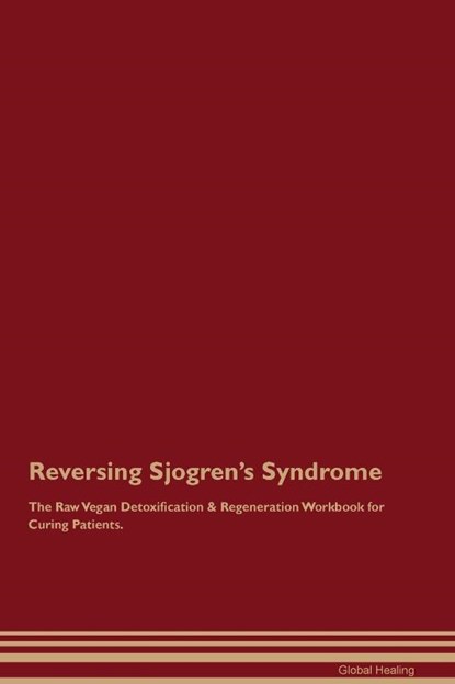 Reversing Sjogren's Syndrome The Raw Vegan Detoxification & Regeneration Workbook for Curing Patients., Global Healing - Paperback - 9781395862282