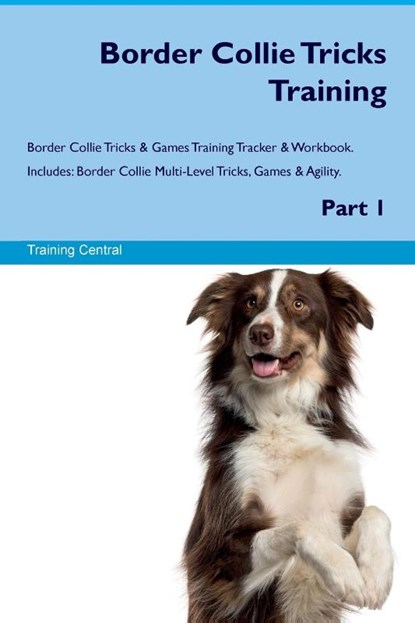 Border Collie Tricks Training Border Collie Tricks & Games Training Tracker & Workbook. Includes, Training Central - Paperback - 9781395862640