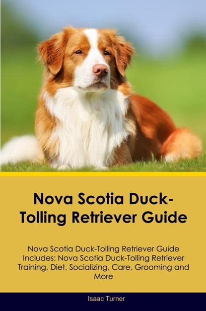 Nova Scotia Duck-Tolling Retriever Guide Nova Scotia Duck-Tolling Retriever Guide Includes, Isaac Turner - Paperback - 9781395862848