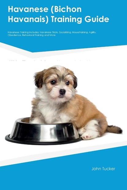 Havanese (Bichon Havanais) Training Guide Havanese Training Includes, John Tucker - Paperback - 9781395862909