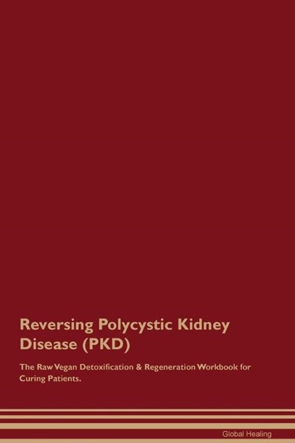 Reversing Polycystic Kidney Disease (PKD) The Raw Vegan Detoxification & Regeneration Workbook for Curing Patients., Global Healing - Paperback - 9781395863203