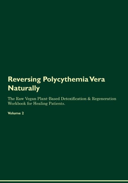 Reversing Polycythemia Vera Naturally The Raw Vegan Plant-Based Detoxification & Regeneration Workbook for Healing Patients. Volume 2, Health Central - Paperback - 9781395863234