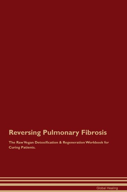 Reversing Pulmonary Fibrosis The Raw Vegan Detoxification & Regeneration Workbook for Curing Patients., Global Healing - Paperback - 9781395863449