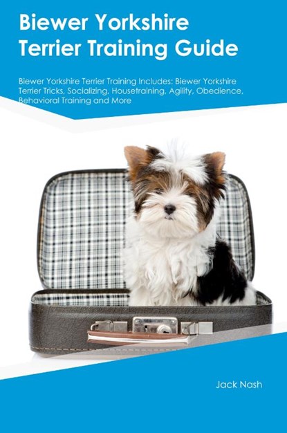 Biewer Yorkshire Terrier Training Guide Biewer Yorkshire Terrier Training Includes, Jack Nash - Paperback - 9781395863685