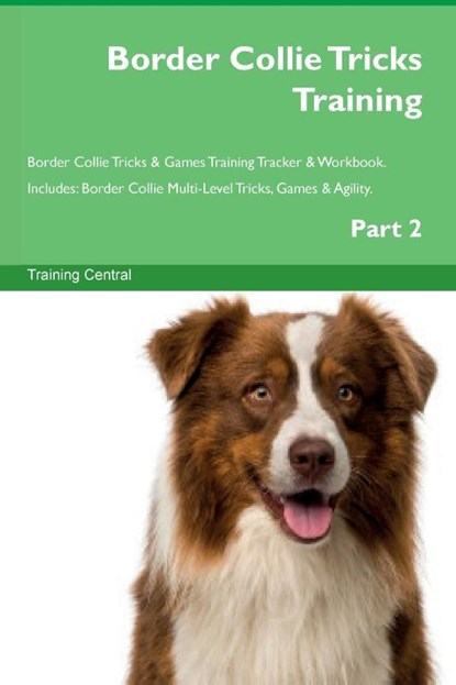 Border Collie Tricks Training Border Collie Tricks & Games Training Tracker & Workbook. Includes, Training Central - Paperback - 9781395864644