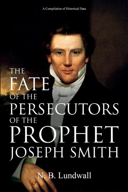 The Fate of the Persecutors of the Prophet Joseph Smith, N B Lundwall - Paperback - 9781396319044
