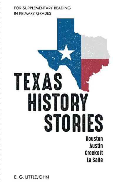 Texas History Stories; Houston, Austin, Crockett, La Salle, E G Littlejohn - Paperback - 9781396319198