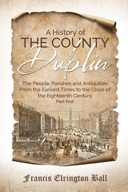 A History of the County Dublin, Francis Elrington Ball - Paperback - 9781396321986