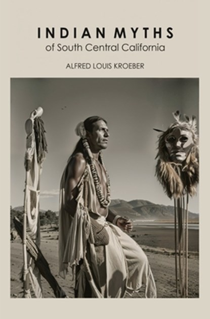 Indian Myths of South Central California, Alfred Louis Kroeber - Paperback - 9781396325748