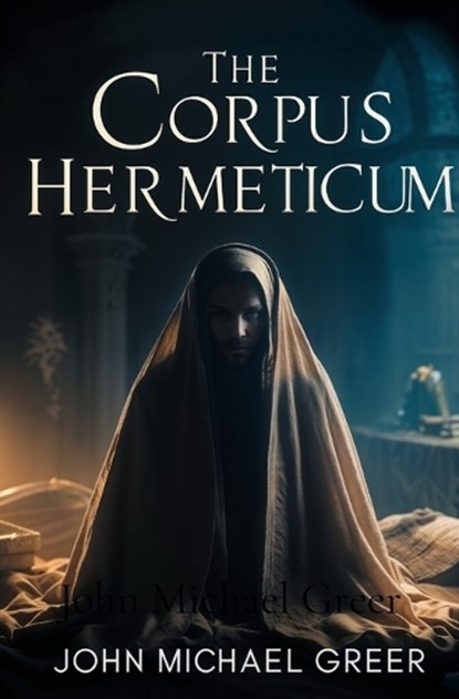 The Corpus Hermeticum, John Michael Greer - Paperback - 9781397667892