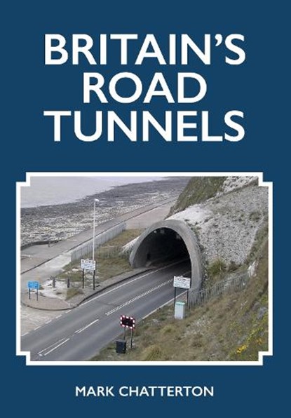 Britain's Road Tunnels, Mark Chatterton - Paperback - 9781398100282