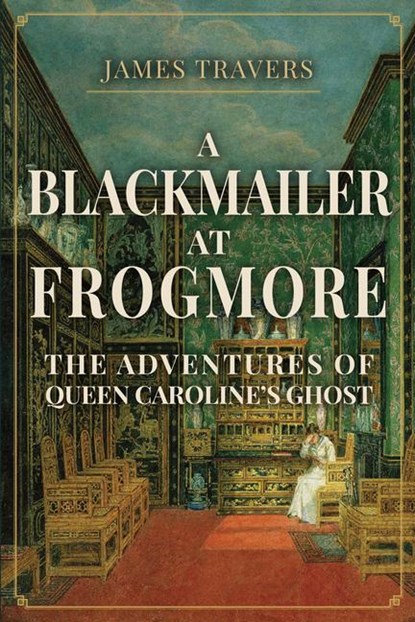 A Blackmailer at Frogmore, James Travers - Gebonden - 9781398106581