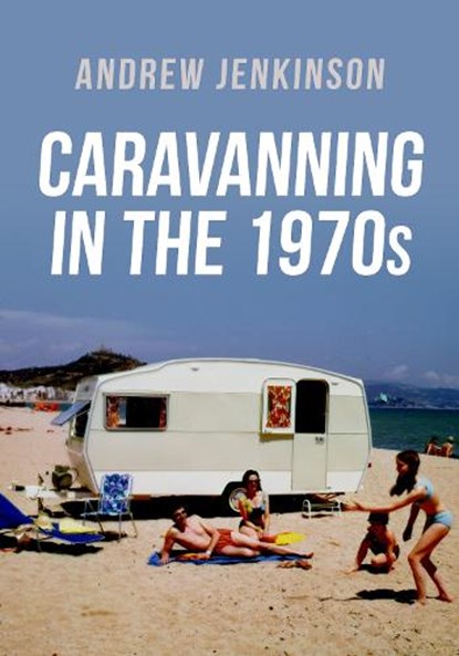 Caravanning in the 1970s, Andrew Jenkinson - Paperback - 9781398112094