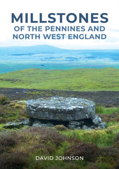 Millstones of The Pennines and North West England, Dr David Johnson - Paperback - 9781398112933
