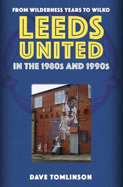 Leeds United in the 1980s and 1990s, Dave Tomlinson - Paperback - 9781398114197