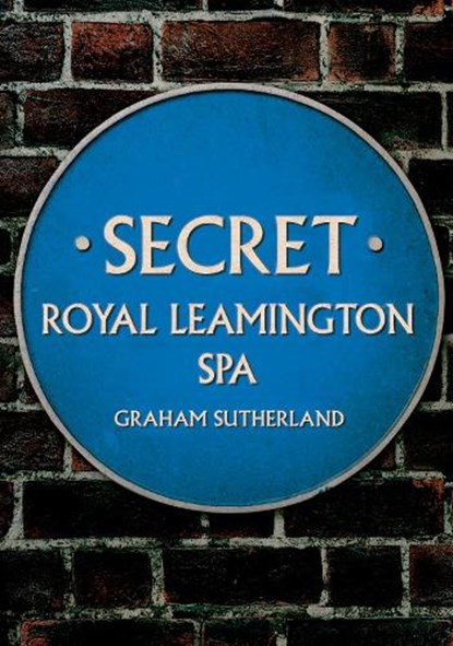Secret Royal Leamington Spa, Graham Sutherland - Paperback - 9781398115194