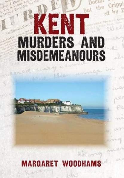Kent Murders and Misdemeanours, Margaret Woodhams - Paperback - 9781398115705