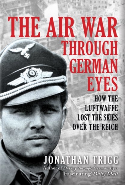The Air War Through German Eyes, Jonathan Trigg - Gebonden - 9781398116504