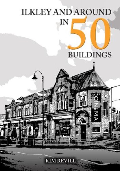 Ilkley and Around in 50 Buildings, Kim Revill - Paperback - 9781398119338