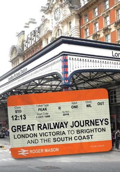 Great Railway Journeys: London Victoria to Brighton and the South Coast, Roger Mason - Paperback - 9781398120587