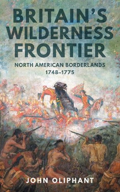 Britain's Wilderness Frontier, John Oliphant - Gebonden - 9781398121171