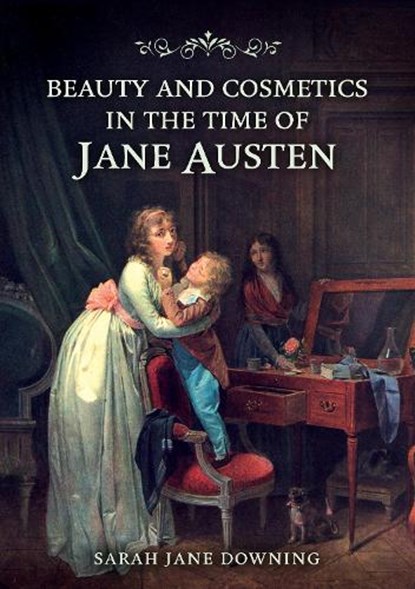 Beauty and Cosmetics in the Time of Jane Austen, Sarah Jane Downing - Paperback - 9781398123137