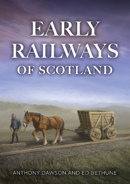 Early Railways of Scotland, Anthony Dawson ; Ed Bethune - Paperback - 9781398123199