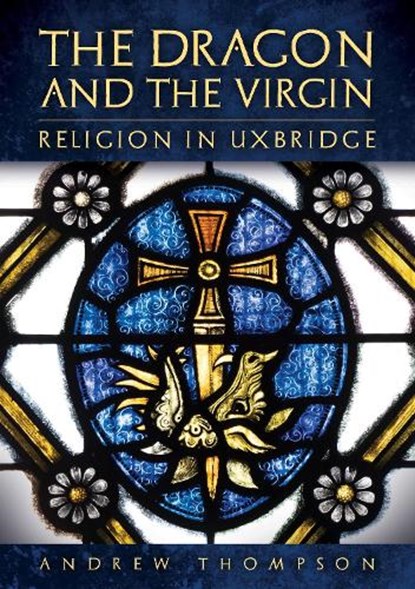 The Dragon and the Virgin: Religion in Uxbridge, Andrew Thompson - Paperback - 9781398123939