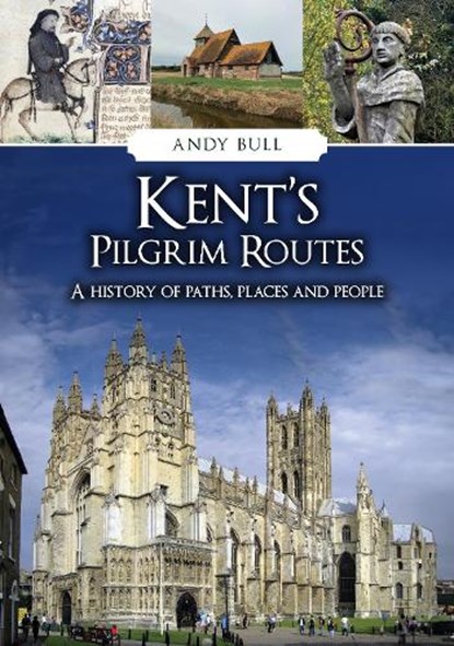 Kent's Pilgrim Routes, Andy Bull - Paperback - 9781398125292