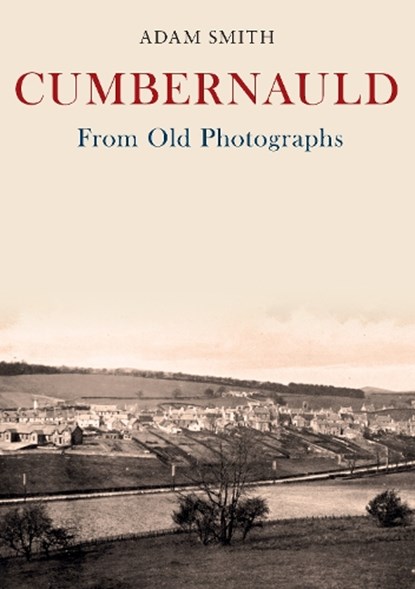 Cumbernauld From Old Photographs, Adam Smith - Paperback - 9781398126053