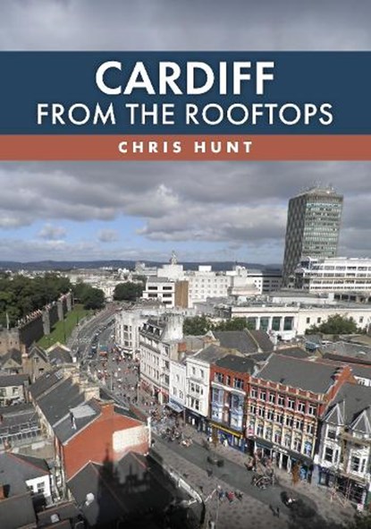 Cardiff From the Rooftops, Chris Hunt - Paperback - 9781398127623