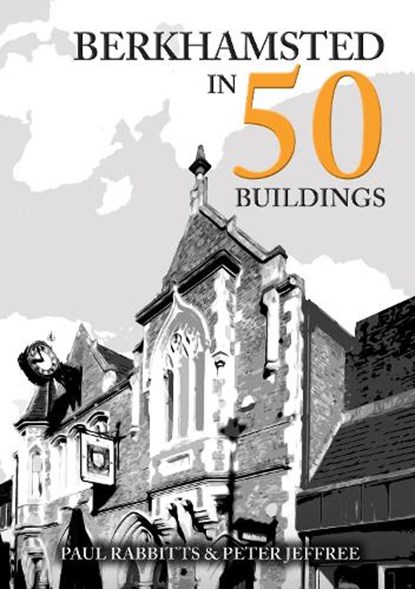 Berkhamsted in 50 Buildings, Paul Rabbitts ; Peter Jeffree - Paperback - 9781398128385