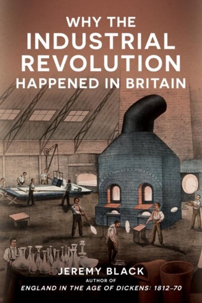 Why the Industrial Revolution Happened in Britain, Jeremy Black - Paperback - 9781398129085