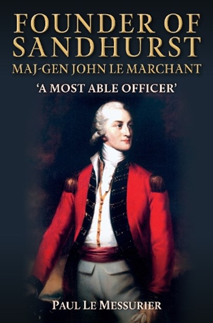 Founder of Sandhurst, Maj-Gen John Le Marchant, Paul Le Messurier - Paperback - 9781398133464