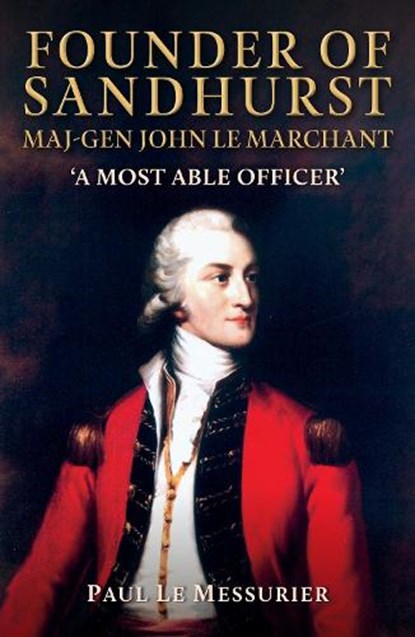 Founder of Sandhurst, Maj-Gen John Le Marchant, Paul Le Messurier - Paperback - 9781398133464