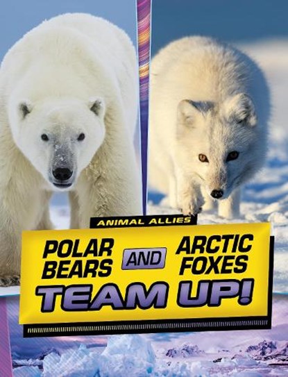 Polar Bears and Arctic Foxes Team Up!, Stephanie True Peters - Gebonden - 9781398253636