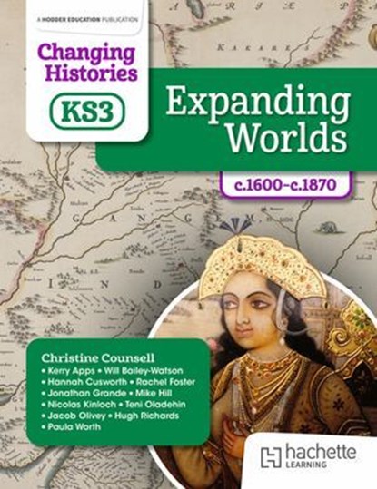 Changing Histories for KS3: Expanding Worlds, c.1600–c.1870, Christine Counsell ; Kerry Apps ; Will Bailey-Watson ; Hannah Cusworth ; Rachel Foster ; Teni Gogo ; Jonathan Grande ; Mike Hill ; Nicolas Kinloch ; Jacob Olivey ; Hugh Richards ; Paula Worth - Ebook - 9781398307117