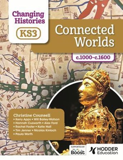 Changing Histories for KS3: Connected Worlds, c.1000–c.1600, Christine Counsell ; Kerry Apps ; Will Bailey-Watson ; Hannah Cusworth ; Alex Ford ; Rachel Foster ; Katie Hall ; Tim Jenner ; Nicolas Kinloch ; Paula Worth - Ebook - 9781398307162