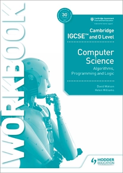Cambridge IGCSE and O Level Computer Science Algorithms, Programming and Logic Workbook, David Watson ; Helen Williams - Paperback - 9781398318472