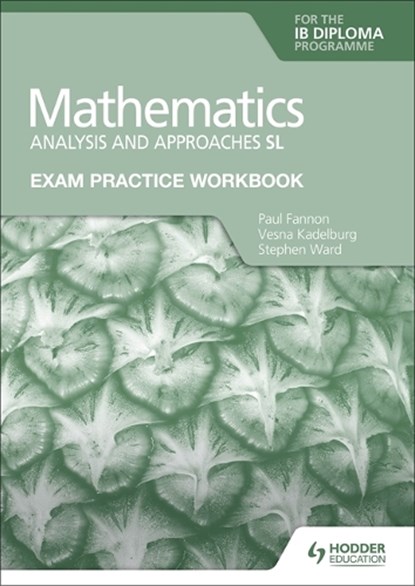 Exam Practice Workbook for Mathematics for the IB Diploma: Analysis and approaches SL, Paul Fannon ; Vesna Kadelburg ; Stephen Ward - Paperback - 9781398321182