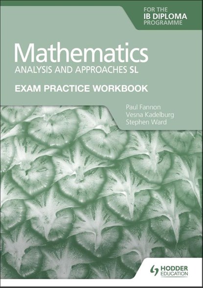 Exam Practice Workbook for Mathematics for the IB Diploma: Analysis and approaches SL, Paul Fannon ; Vesna Kadelburg ; Stephen Ward - Paperback - 9781398321182