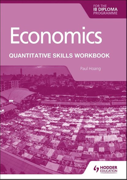 Economics for the IB Diploma: Quantitative Skills Workbook, Paul Hoang - Paperback - 9781398340442