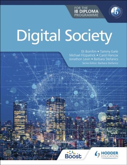 Digital Society for the IB Diploma, Eli Bomfim ; Tammy Earle ; Michael Fitzpatrick ; Carol Hancox ; Jonathon Levin ; Barbara Stefanics - Paperback - 9781398358416