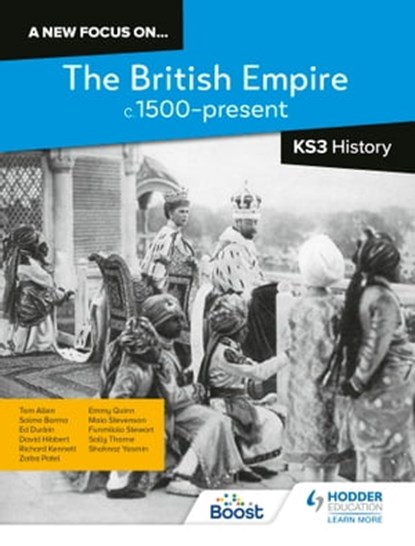 A new focus on...The British Empire, c.1500–present for KS3 History, Richard Kennett ; Sally Thorne ; Salma Barma ; Tom Allen ; Ed Durbin ; David Hibbert ; Zaiba Patel ; Mary Elizabeth (Emmy) Quinn ; Maia Stevenson ; Funmilola Stewart ; Shahnaz Yasmin - Ebook - 9781398363069