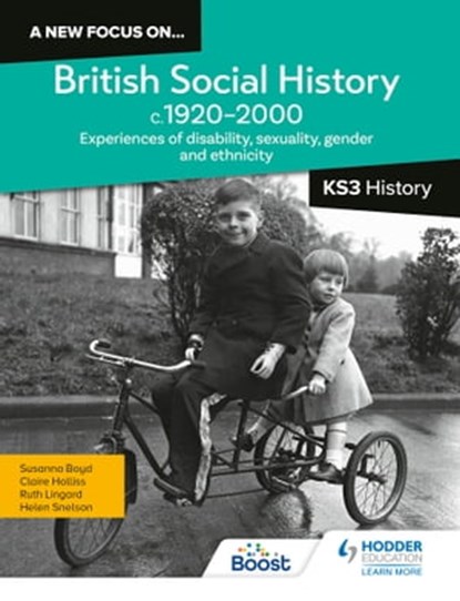 A new focus on...British Social History, c.1920–2000 for KS3 History: Experiences of disability, sexuality, gender and ethnicity, Helen Snelson ; Ruth Lingard ; Claire Holliss ; Susanna Boyd - Ebook - 9781398363120