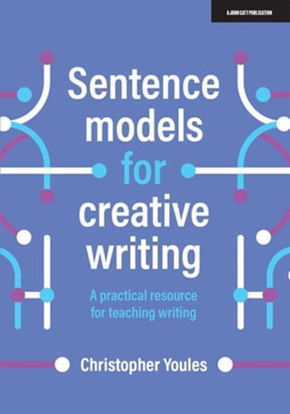 Sentence models for creative writing: A practical resource for teaching writing, Christopher Youles - Ebook - 9781398372856